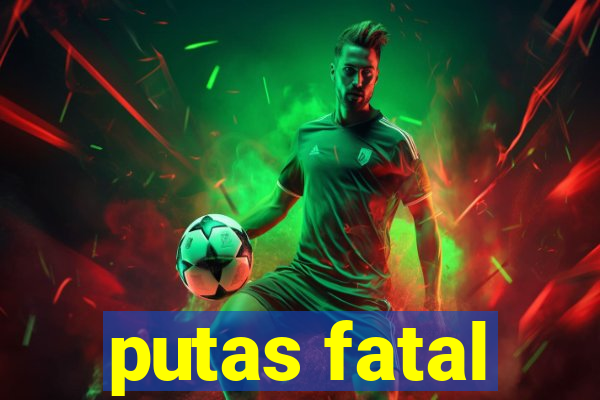 putas fatal